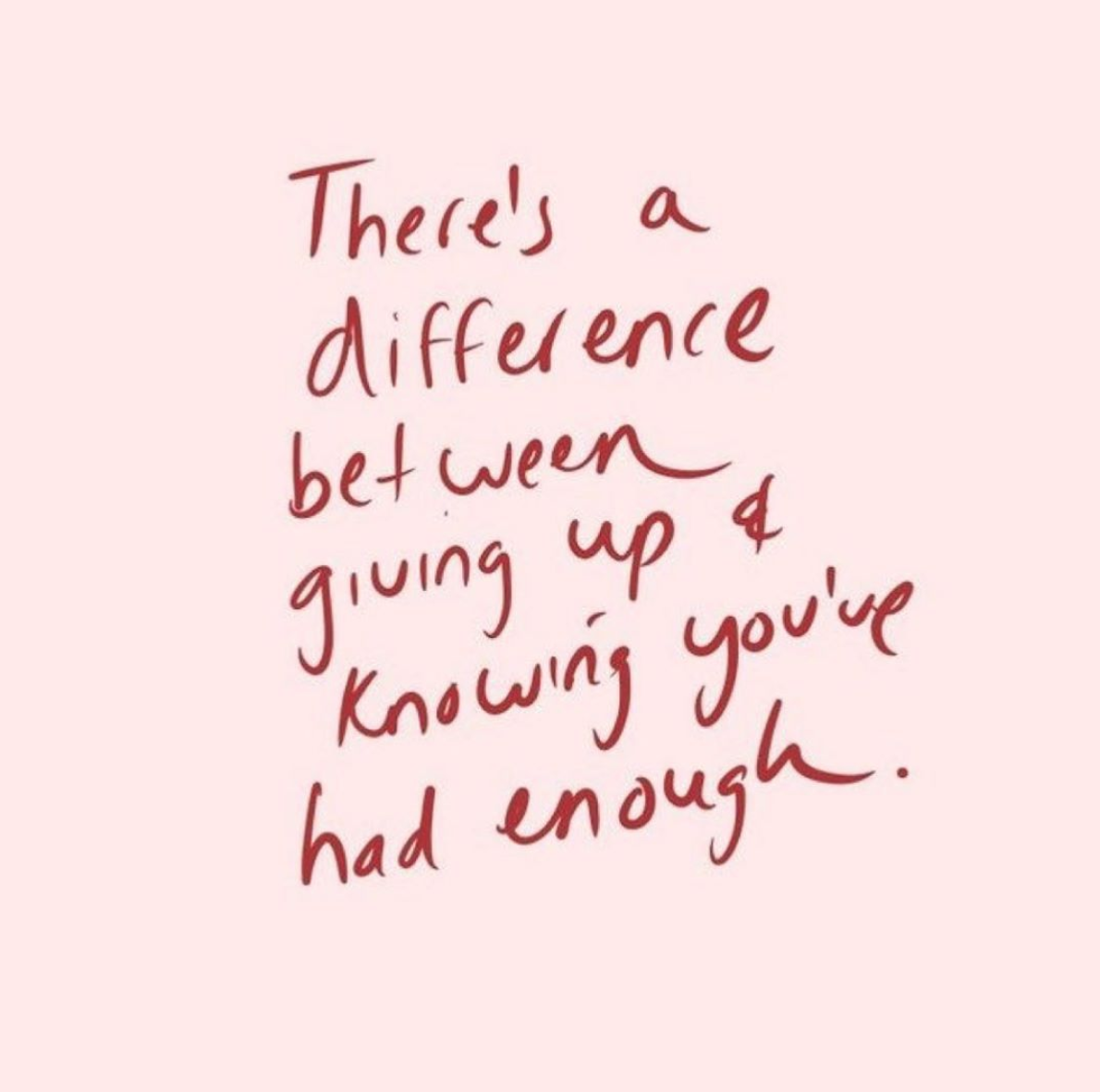 there's a difference between giving up and knowing when you've had enough
