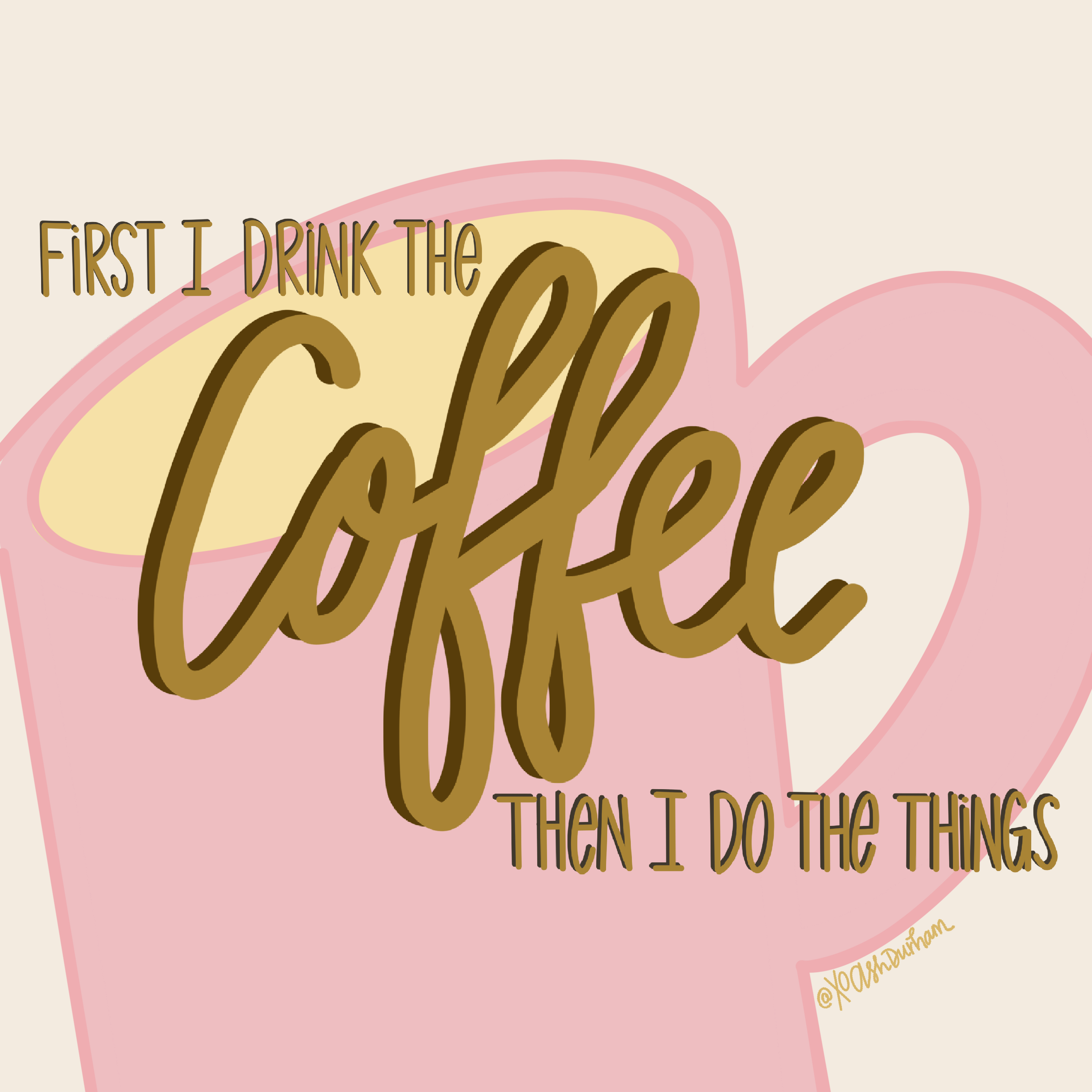first i drink the coffee then i do the things handlettered quote